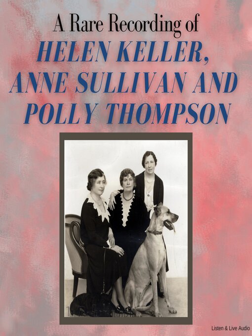 Title details for A Rare Recording of Helen Keller, Anne Sullivan and Polly Thompson by Helen Keller - Available